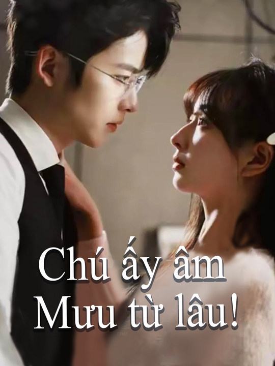 Chú ấy âm mưu từ lâu! (Bản tiếng Trung)