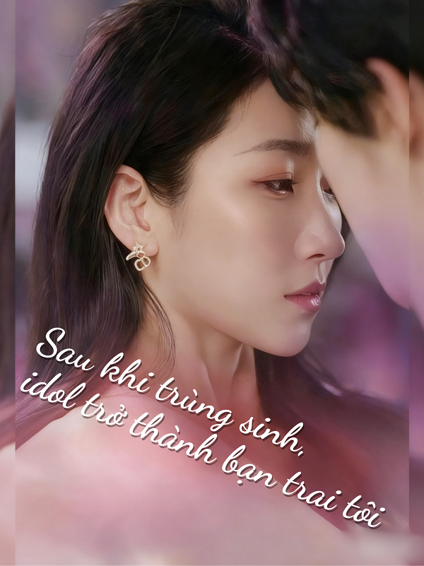 Sau khi trùng sinh, idol trở thành bạn trai tôi